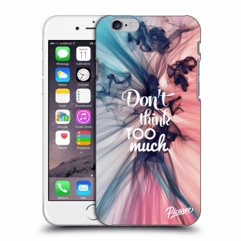 Picasee ULTIMATE CASE Apple iPhone 6/6S - készülékre - Don't think TOO much